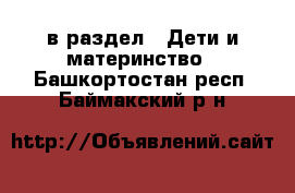  в раздел : Дети и материнство . Башкортостан респ.,Баймакский р-н